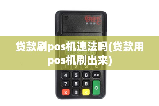 贷款刷pos机违法吗(贷款用pos机刷出来)