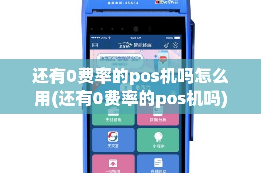 还有0费率的pos机吗怎么用(还有0费率的pos机吗)