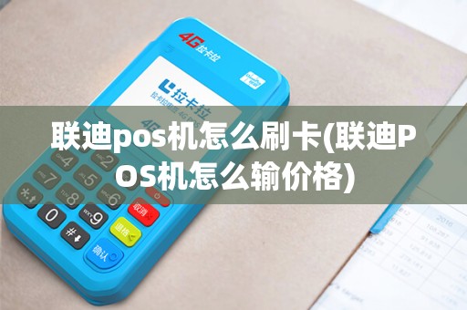 联迪pos机怎么刷卡(联迪POS机怎么输价格)