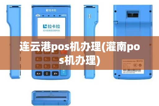 连云港pos机办理(灌南pos机办理)