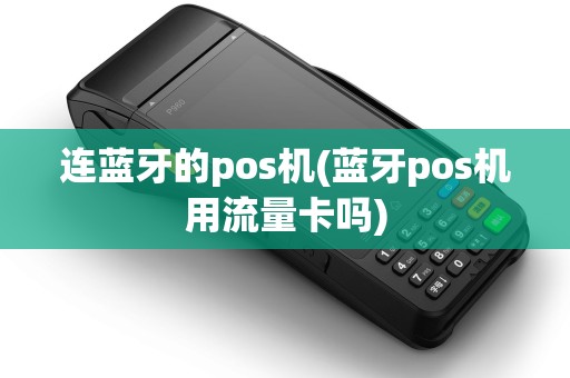 连蓝牙的pos机(蓝牙pos机用流量卡吗)