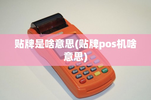 贴牌是啥意思(贴牌pos机啥意思)