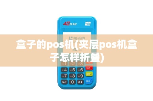 盒子的pos机(夹层pos机盒子怎样折叠)