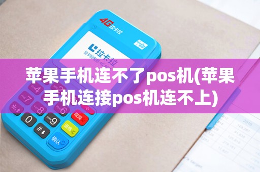 苹果手机连不了pos机(苹果手机连接pos机连不上)
