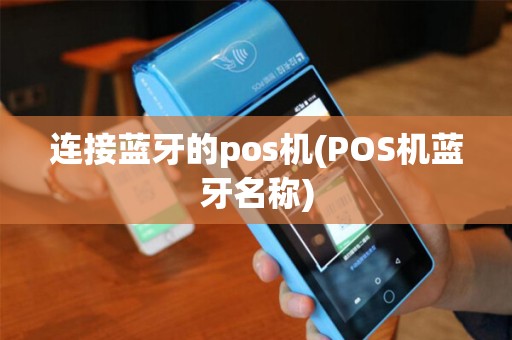 连接蓝牙的pos机(POS机蓝牙名称)