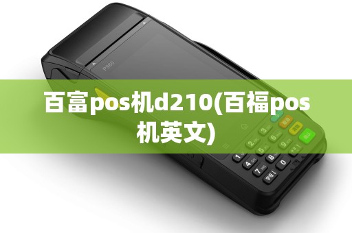 百富pos机d210(百福pos机英文)