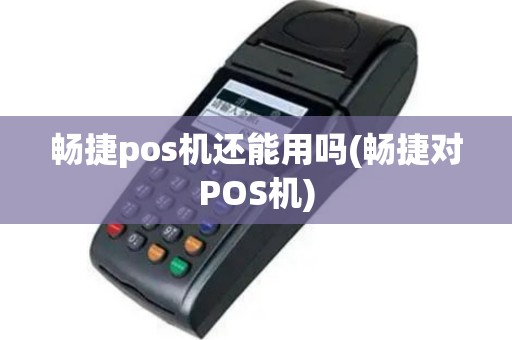 畅捷pos机还能用吗(畅捷对POS机)