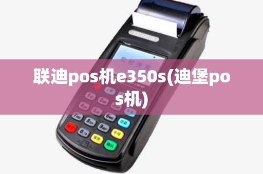 联迪pos机e350s(迪堡pos机)
