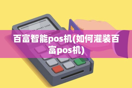 百富智能pos机(如何灌装百富pos机)