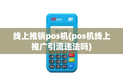 线上推销pos机(pos机线上推广引流违法吗)