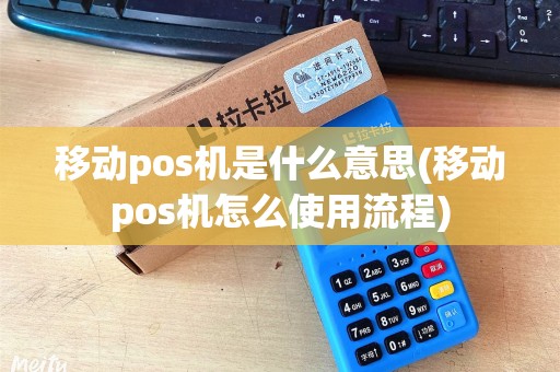 移动pos机是什么意思(移动pos机怎么使用流程)