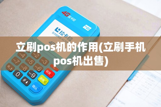 立刷pos机的作用(立刷手机pos机出售)
