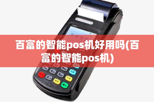 百富的智能pos机好用吗(百富的智能pos机)
