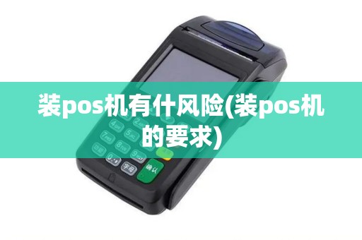 装pos机有什风险(装pos机的要求)