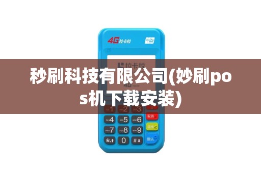 秒刷科技有限公司(妙刷pos机下载安装)