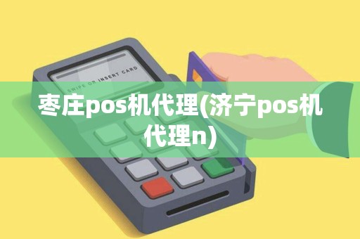 枣庄pos机代理(济宁pos机代理n)