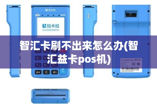 智汇卡刷不出来怎么办(智汇益卡pos机)