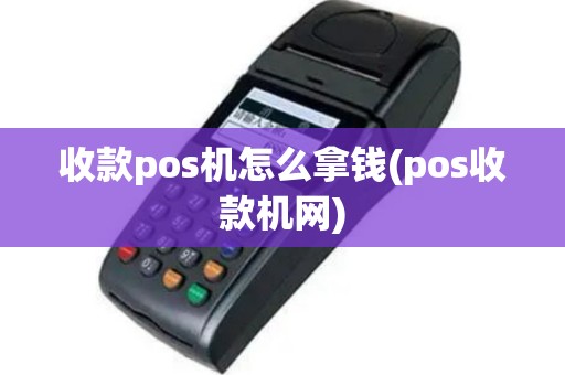 收款pos机怎么拿钱(pos收款机网)