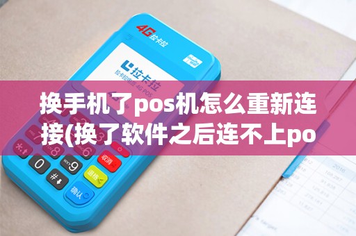 换手机了pos机怎么重新连接(换了软件之后连不上pos机了)