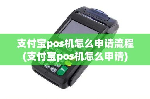支付宝pos机怎么申请流程(支付宝pos机怎么申请)