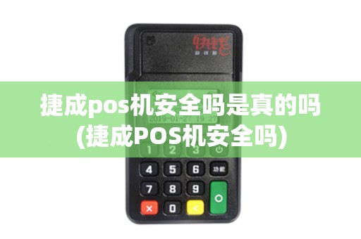 捷成pos机安全吗是真的吗(捷成POS机安全吗)