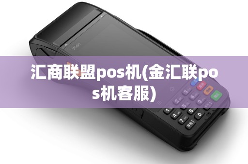 汇商联盟pos机(金汇联pos机客服)