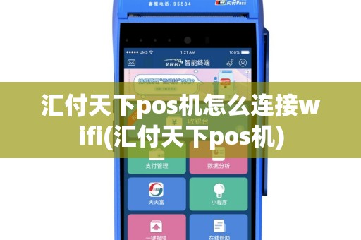 汇付天下pos机怎么连接wifi(汇付天下pos机)