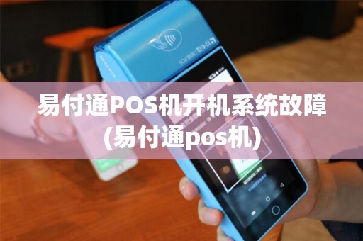 易付通POS机开机系统故障(易付通pos机)