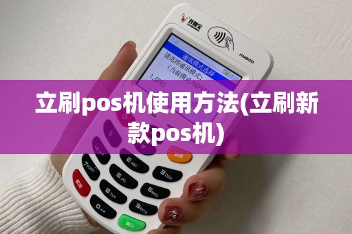 立刷pos机使用方法(立刷新款pos机)