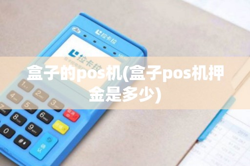 盒子的pos机(盒子pos机押金是多少)