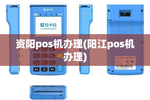资阳pos机办理(阳江pos机办理)