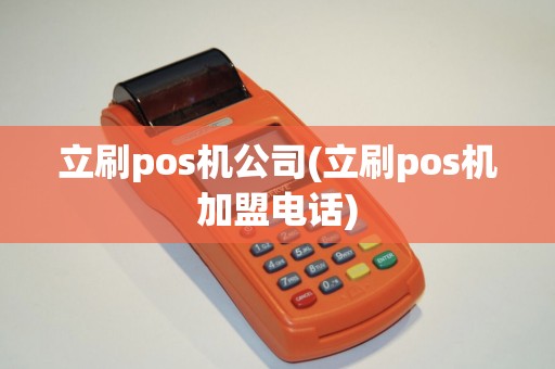 立刷pos机公司(立刷pos机加盟电话)