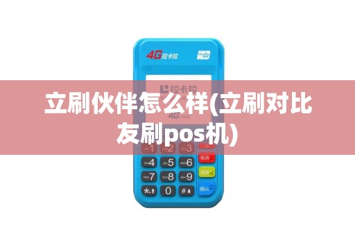 立刷伙伴怎么样(立刷对比友刷pos机)