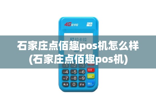 石家庄点佰趣pos机怎么样(石家庄点佰趣pos机)
