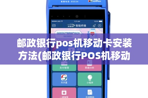 邮政银行pos机移动卡安装方法(邮政银行POS机移动卡安装)