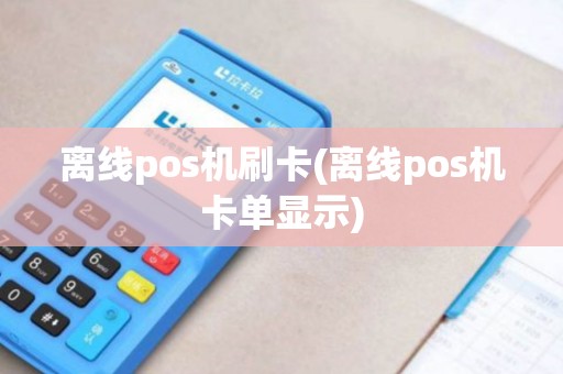 离线pos机刷卡(离线pos机卡单显示)