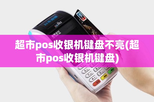 超市pos收银机键盘不亮(超市pos收银机键盘)