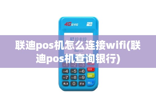 联迪pos机怎么连接wifi(联迪pos机查询银行)