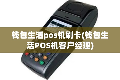 钱包生活pos机刷卡(钱包生活POS机客户经理)