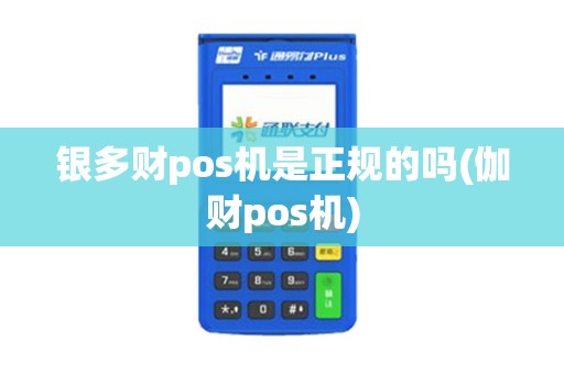 银多财pos机是正规的吗(伽财pos机)