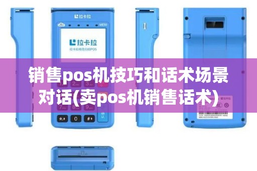 销售pos机技巧和话术场景对话(卖pos机销售话术)
