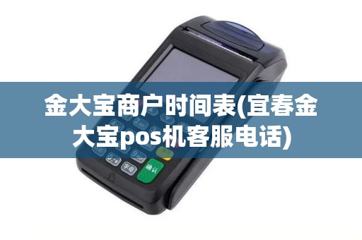 金大宝商户时间表(宜春金大宝pos机客服电话)
