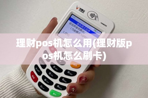 理财pos机怎么用(理财版pos机怎么刷卡)
