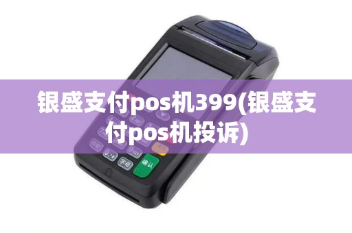 银盛支付pos机399(银盛支付pos机投诉)