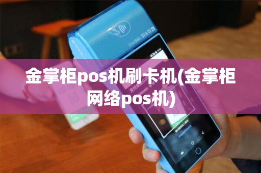 金掌柜pos机刷卡机(金掌柜网络pos机)