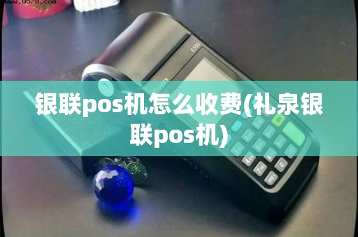 银联pos机怎么收费(礼泉银联pos机)