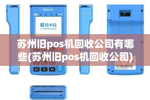 苏州旧pos机回收公司有哪些(苏州旧pos机回收公司)
