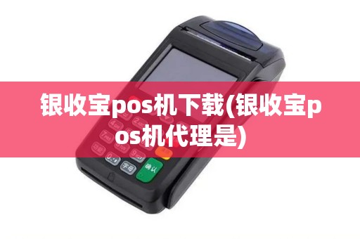 银收宝pos机下载(银收宝pos机代理是)