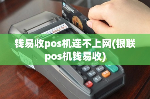 钱易收pos机连不上网(银联pos机钱易收)