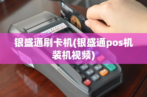 银盛通刷卡机(银盛通pos机装机视频)